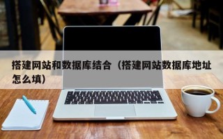 泽州搭建网站和数据库结合（搭建网站数据库地址怎么填）