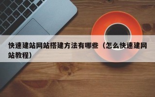 泽州快速建站网站搭建方法有哪些（怎么快速建网站教程）